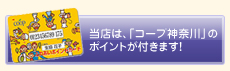 当店は、「コープ神奈川」のポイントが付きます！